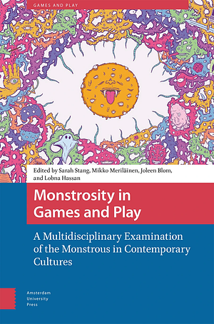 Monstrosity in Games and Play A Multidisciplinary Examination of the Monstrous in Contemporary Cultures by Sarah Stang