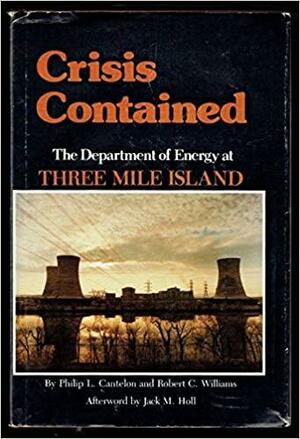 Crisis Contained: The Department of Energy at Three Mile Island by Robert Williams, Robert C. Williams, Philip Cantelon, Jack M. Holl