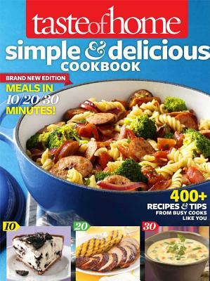Taste of Home Simple & Delicious Cookbook All-New Edition!: 400] Recipes & Tips from Busy Cooks Like You by Taste of Home