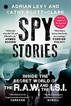 Spy Stories: Inside the Secret World of ISI and RAW by Cathy Scott-Clark, Adrian Levy