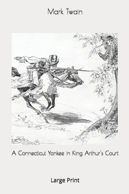 A Connecticut Yankee in King Arthur's Court: Large Print by Mark Twain