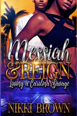 Messiah & Reign: Loving A Carolina Savage by Nikki Brown
