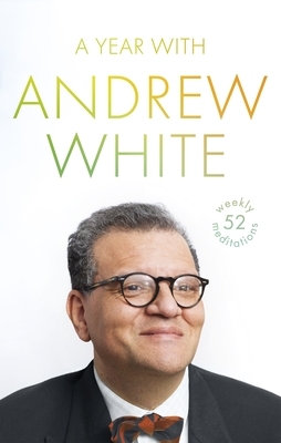 A Year with Andrew White: 52 Weekly Meditations by Andrew White