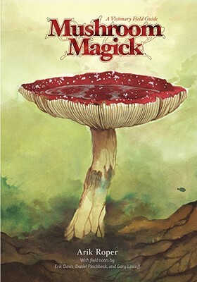 Mushroom Magick: A Visionary Field Guide by 