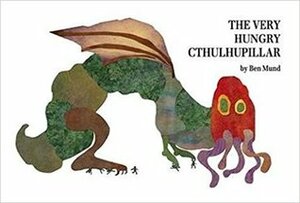 The Very Hungry Cthulhupillar by Jamie Chambers, H.P. Lovecraft, Ben Mund