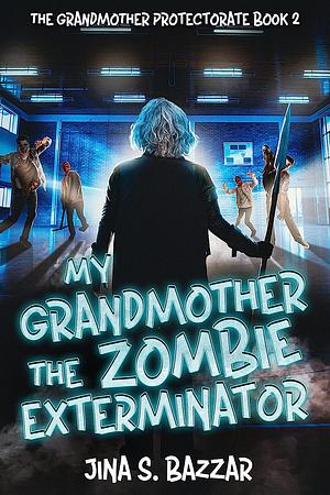 My Grandmother, The Zombie Exterminator by Jina S. Bazzar