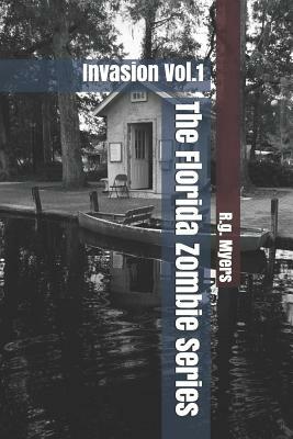 The Florida Zombie Series: Invasion Vol.1 by R. G. Myers