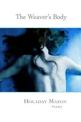 The Weaver's Body by Holaday Mason