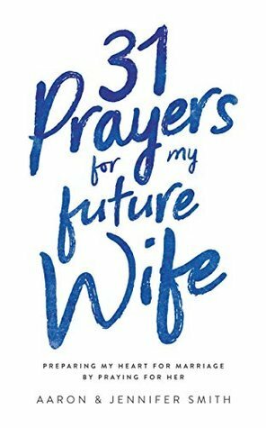 31 Prayers for my Future Wife by Jennifer Smith, Aaron Smith