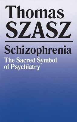 Schizophrenia: The Sacred Symbol of Psychiatry by Thomas Szasz