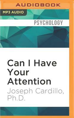 Can I Have Your Attention: How to Think Fast, Find Your Focus, and Sharpen Your Concentration by Joseph Cardillo