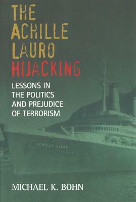 The Achille Lauro Hijacking: Lessons in the Politics and Prejudice of Terrorism by Michael K. Bohn