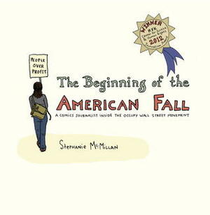 The Beginning of the American Fall: A Comics Journalist Inside the Occupy Wall Street Movement by Stephanie McMillan