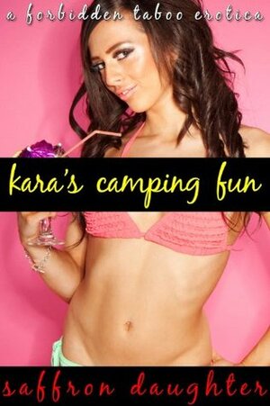 Kara's Camping Fun: A Forbidden Taboo Erotica by Saffron Daughter