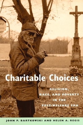 Charitable Choices: Religion, Race, and Poverty in the Post-Welfare Era by John P. Bartkowski, Helen A. Regis