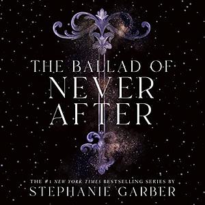 The Ballad of Never After by Stephanie Garber