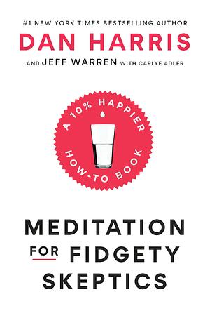 Meditation for Fidgety Skeptics by Jeff Warren, Dan Harris, Carlye Adler