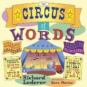 The Circus of Words: Acrobatic Anagrams, Parading Palindromes, Wonderful Words on a Wire, and More Lively Letter Play by Richard Lederer