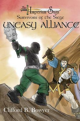 Uneasy Alliance (the Imperium Saga: Survivor's of the Siege, Book 2) by Clifford B. Bowyer