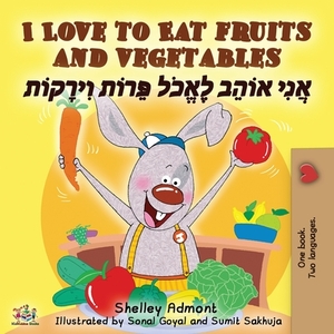 I Love to Eat Fruits and Vegetables (English Hebrew Bilingual Book) by Kidkiddos Books, Shelley Admont