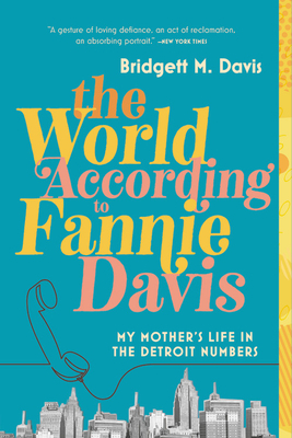 The World According to Fannie Davis: My Mother's Life in the Detroit Numbers by Bridgett M. Davis