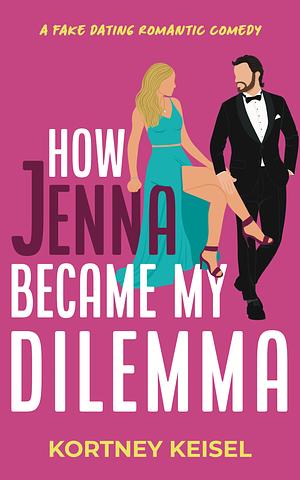 How Jenna Became My Dilemma: A Fake Dating Sweet Romantic Comedy by Kortney Keisel