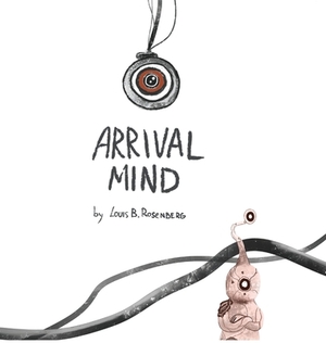 Arrival Mind by Louis Rosenberg