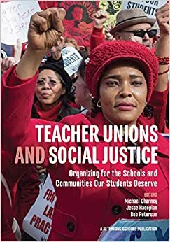 Teacher Unions and Social Justice: Organizing for the Schools and Communities Our Students Deserve by Michael Charney