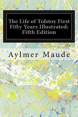 The Life of Tolstoy First Fifty Years Illustrated: Fifth Edition by Aylmer Maude