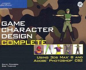 Game Character Design Complete: Using 3Ds Max 8 and Adobe Photoshop CS2 With CD-ROM by David Franson, Eric Thomas