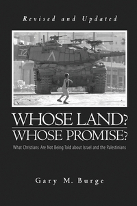 Whose Land? Whose Promise?: What Christians Are Not Being Told about Israel and the Palestinians by Gary M. Burge