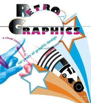 Retro Graphics: A Visual Sourcebook to 100 Years of Graphic Design by Jonathan Raimes, Lakshmi Bhaskaran