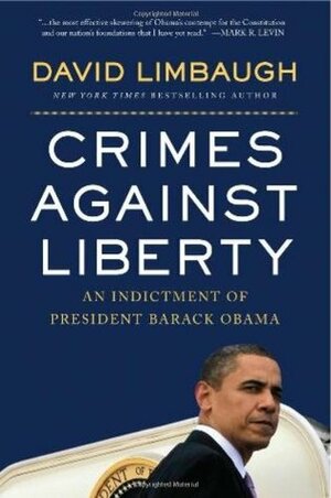 Crimes Against Liberty: An Indictment of President Barack Obama by David Limbaugh