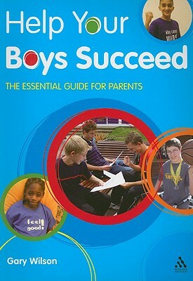 Help Your Boys Succeed: The Essential Guide for Parents by Gary Wilson