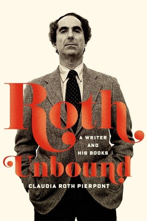 Roth Unbound by Claudia Roth Pierpont