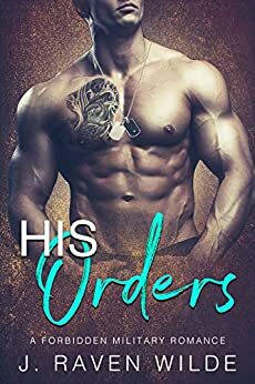 His Orders: A Forbidden Military Romance by J. Raven Wilde