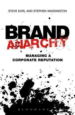 Brand Anarchy: Managing corporate reputation by Steve Earl, Stephen Waddington