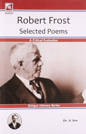 Robert Frost: Selected Poems: A Critical Evaluation by S. Sen