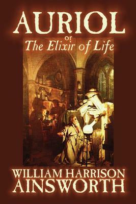 Auriol: The Elixir of Life by William Harrison Ainsworth