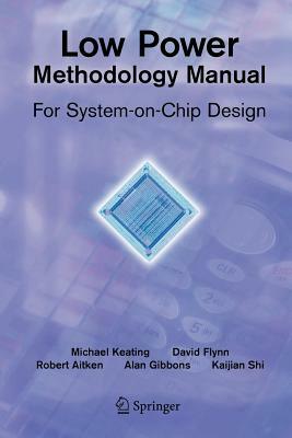 Low Power Methodology Manual: For System-On-Chip Design by Rob Aitken, David Flynn, Alan Gibbons