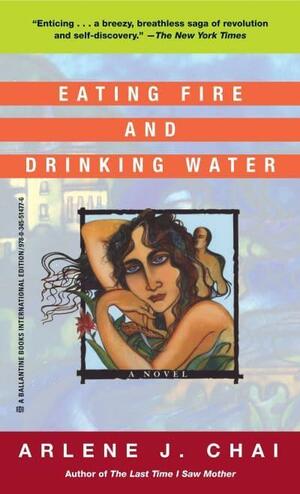 Eating Fire and Drinking Water by Arlene J. Chai