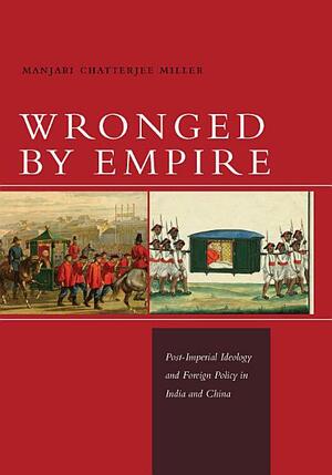 Wronged by Empire by Manjari Chatterjee Miller