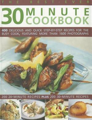 The Best-Ever 30 Minute Cookbook: 400 Delicious and Quick Step-By-Step Recipes for the Busy Cook, Featuring More Than 1600 Photographs by Jenni Fleetwood