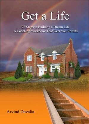 Get a Life - A Powerful, Coaching Workbook that gets you RESULTS. by Arvind Devalia