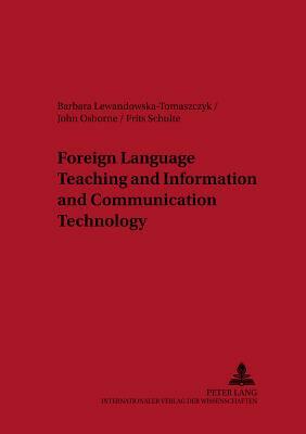 Foreign Language Teaching and Information and Communication Technology by Barbara Lewandowska-Tomaszczyk, John Osborne, Frits F. G. F. Schulte