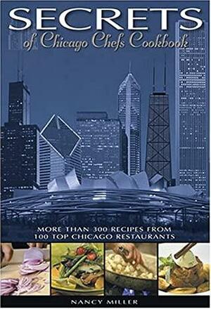 Secrets of Chicago Chefs Cookbook: More Than 300 Recipes from 100 Top Chicago Restaurants by Nancy Miller