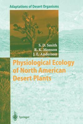 Physiological Ecology of North American Desert Plants by Stanley D. Smith, Russell Monson, Jay E. Anderson