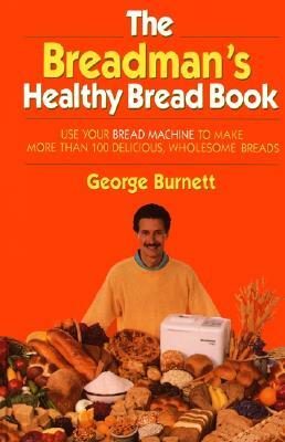 Breadman's Healthy Bread by George Burnett