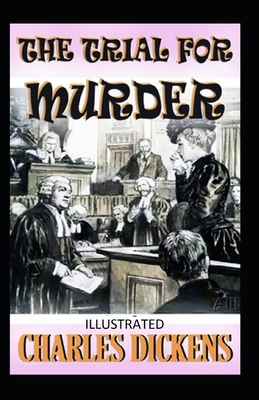 The Trial for Murder Illustrated by Charles Dickens