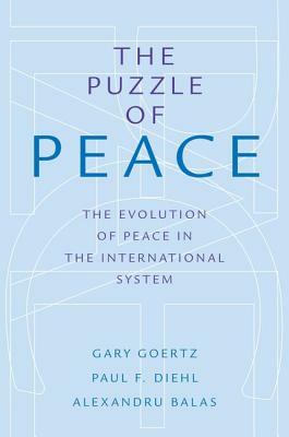 The Puzzle of Peace: The Evolution of Peace in the International System by Gary Goertz, Alexandru Balas, Paul F. Diehl